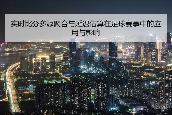 shi-shi-bi-fen-duo-yuan-ju-he-yu-yan-chi-gu-suan-zai-zu-qiu-sai-shi-zhong-de-ying-yong-yu-ying-xiang-1-830.jpg